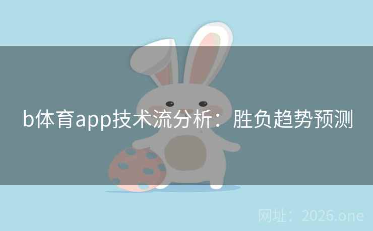 b体育app技术流分析:胜负趋势预测 b体育app技术流分析:胜负趋势预测