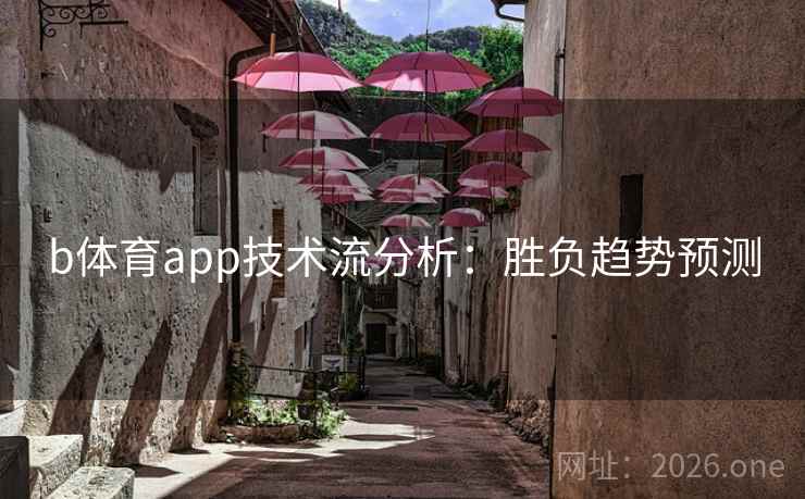 b体育app技术流分析:胜负趋势预测 b体育app技术流分析:胜负趋势预测