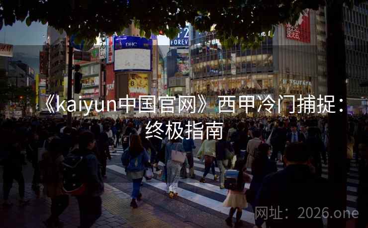 《kaiyun中国官网》西甲冷门捕捉:终极指南