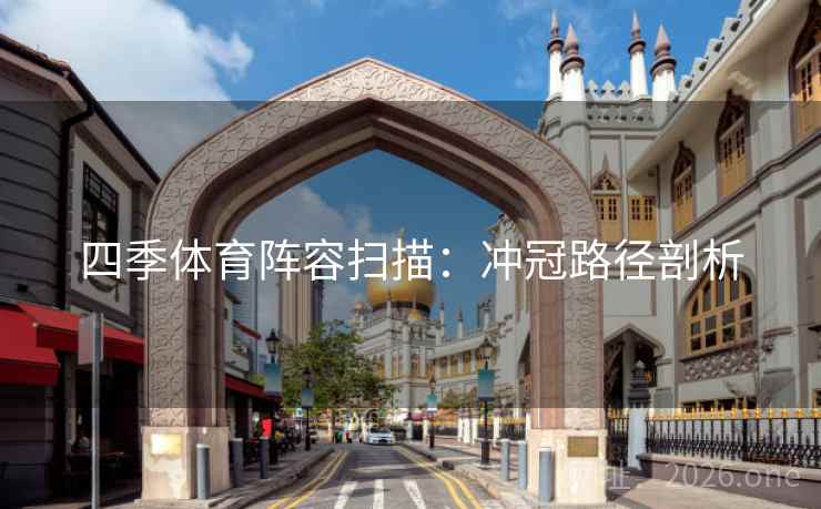 四季体育阵容扫描:冲冠路径剖析