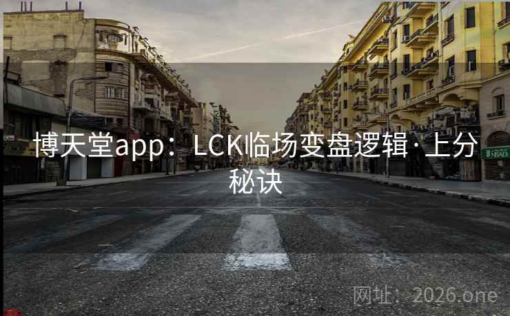 博天堂app:LCK临场变盘逻辑·上分秘诀