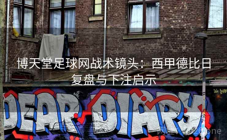 博天堂足球网战术镜头:西甲德比日复盘与下注启示