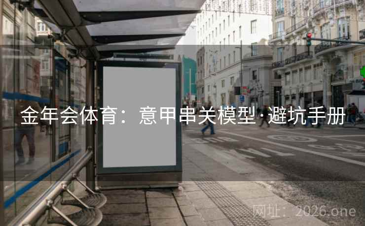 金年会体育:意甲串关模型·避坑手册