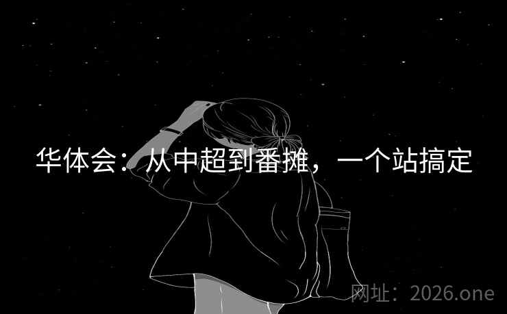 华体会:从中超到番摊,一个站搞定 华体会:从中超到番摊,一个站搞定