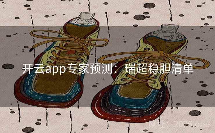 开云app专家预测:瑞超稳胆清单 开云app专家预测:瑞超稳胆清单