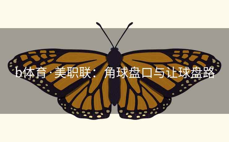 b体育·美职联:角球盘口与让球盘路