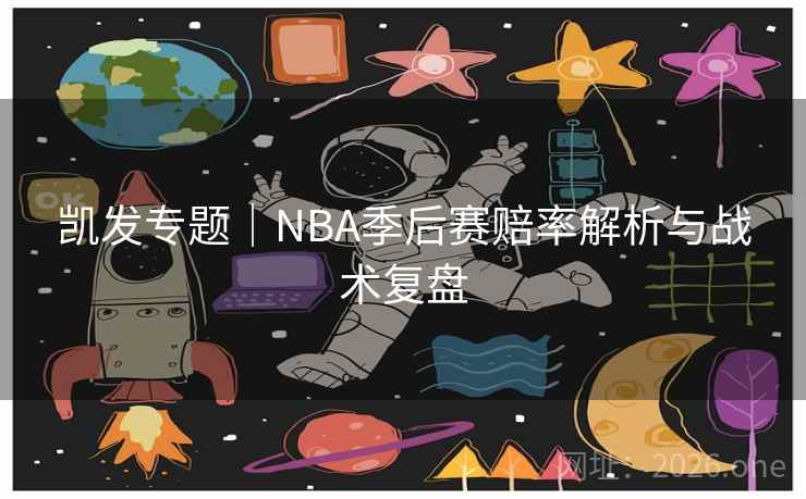 凯发专题|NBA季后赛赔率解析与战术复盘 凯发专题|NBA季后赛赔率解析与战术复盘