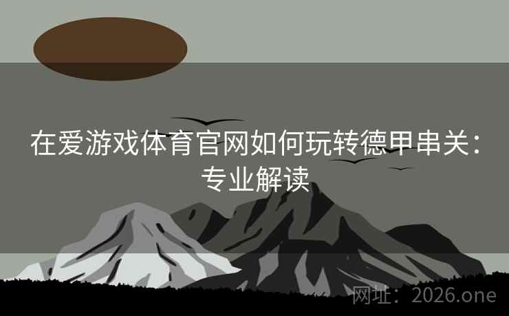 在爱游戏体育官网如何玩转德甲串关:专业解读