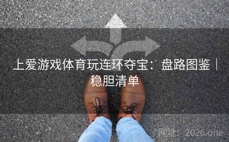 上爱游戏体育玩连环夺宝:盘路图鉴|稳胆清单