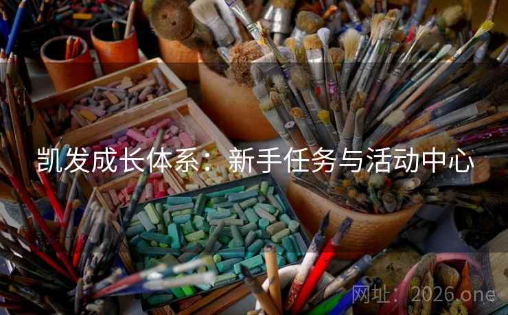 凯发成长体系:新手任务与活动中心 凯发成长体系:新手任务与活动中心