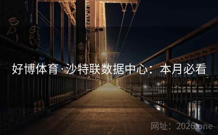 好博体育·沙特联数据中心:本月必看