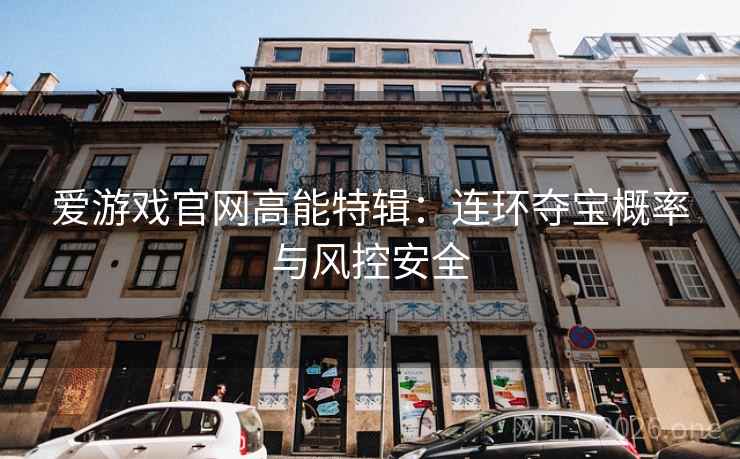 爱游戏官网高能特辑:连环夺宝概率与风控安全 爱游戏官网高能特辑:连环夺宝概率与风控安全