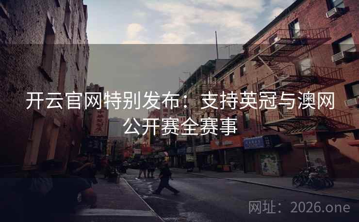 开云官网特别发布:支持英冠与澳网公开赛全赛事