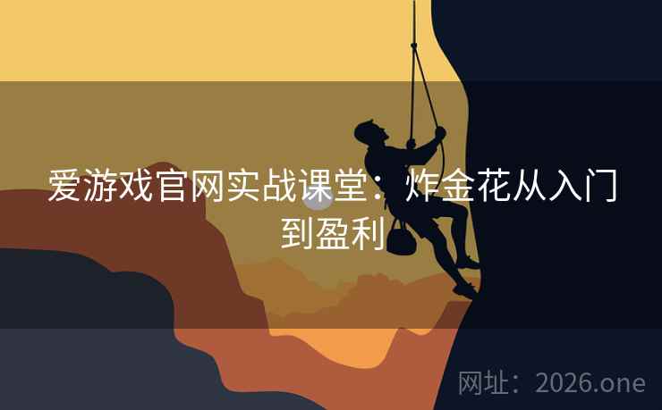 爱游戏官网实战课堂:炸金花从入门到盈利 爱游戏官网实战课堂:炸金花从入门到盈利
