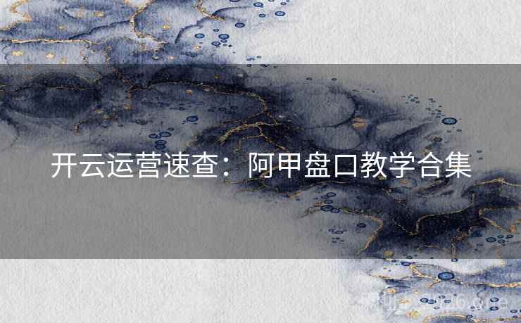 开云运营速查:阿甲盘口教学合集 开云运营速查:阿甲盘口教学合集