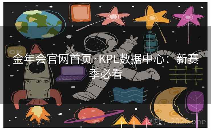 金年会官网首页·KPL数据中心:新赛季必看 金年会官网首页·KPL数据中心:新赛季必看