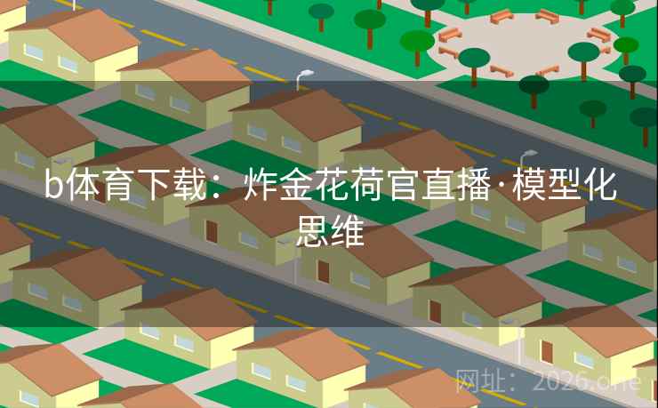 b体育下载:炸金花荷官直播·模型化思维