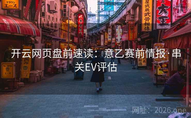 开云网页盘前速读:意乙赛前情报·串关EV评估 开云网页盘前速读:意乙赛前情报·串关EV评估