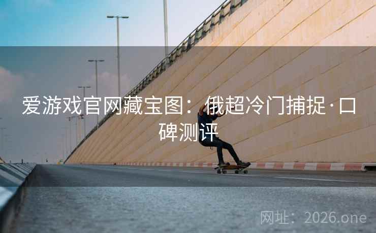 爱游戏官网藏宝图:俄超冷门捕捉·口碑测评 爱游戏官网藏宝图:俄超冷门捕捉·口碑测评