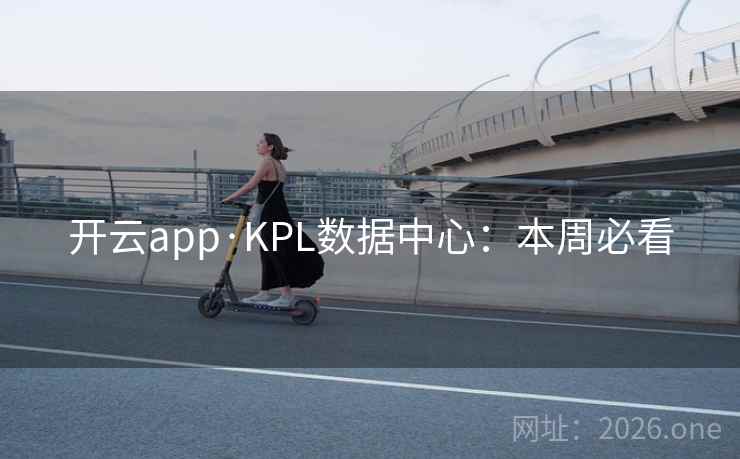开云app·KPL数据中心:本周必看