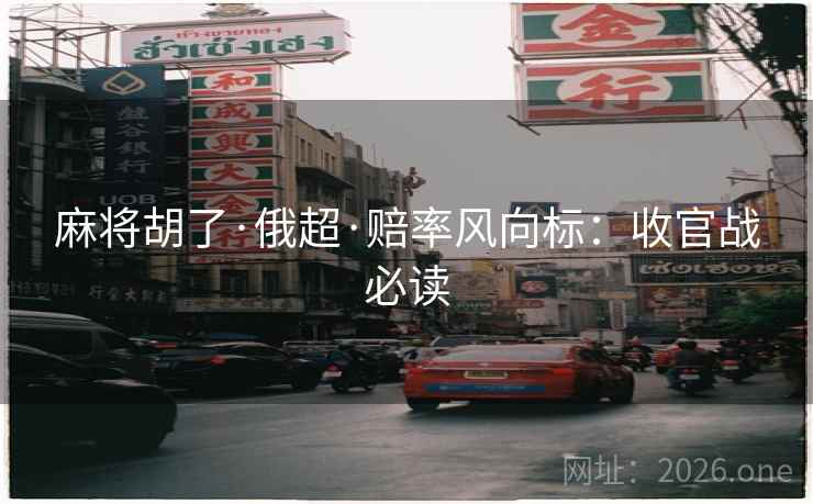 麻将胡了·俄超·赔率风向标:收官战必读