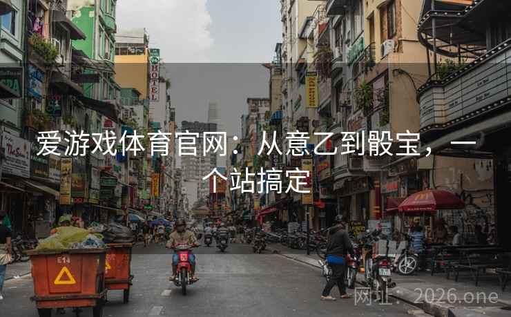 爱游戏体育官网:从意乙到骰宝,一个站搞定