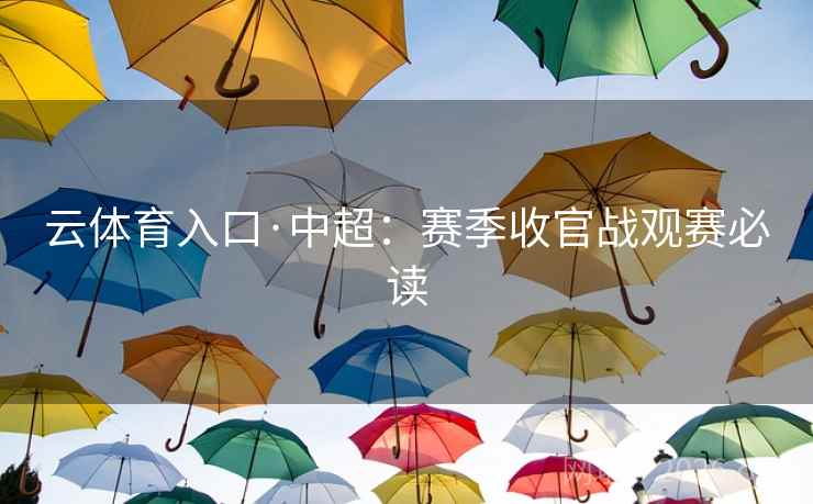 云体育入口·中超:赛季收官战观赛必读