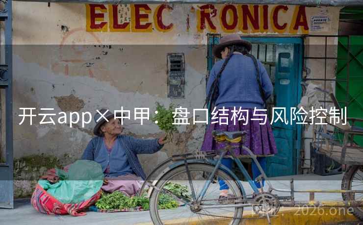 开云app×中甲:盘口结构与风险控制 开云app×中甲:盘口结构与风险控制