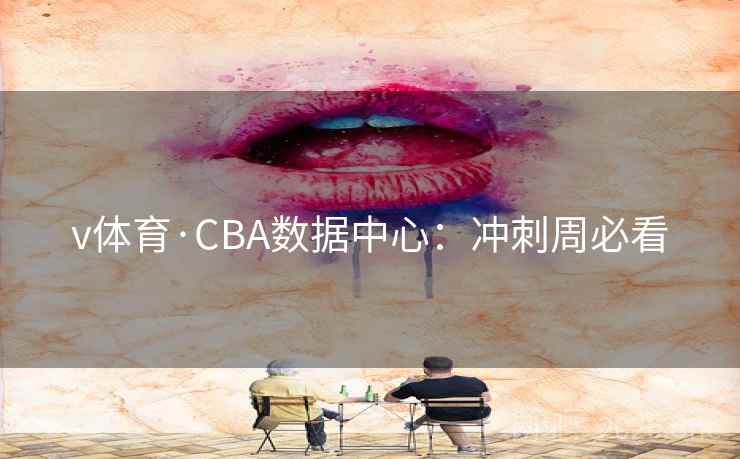 v体育·CBA数据中心:冲刺周必看