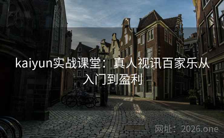 kaiyun实战课堂:真人视讯百家乐从入门到盈利 kaiyun实战课堂:真人视讯百家乐从入门到盈利