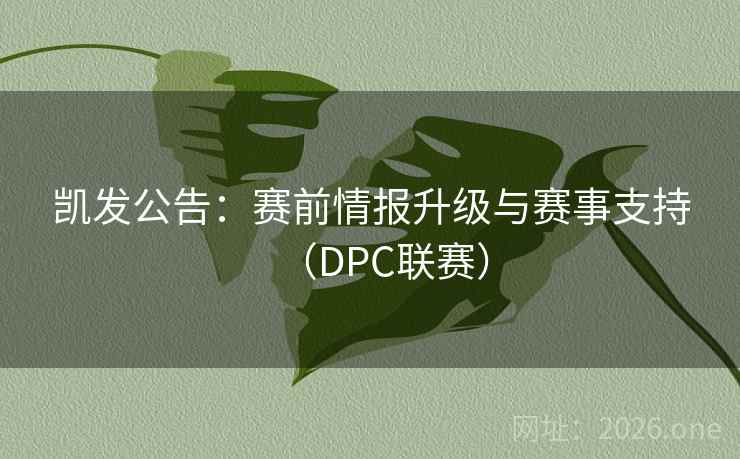 凯发公告:赛前情报升级与赛事支持(DPC联赛)