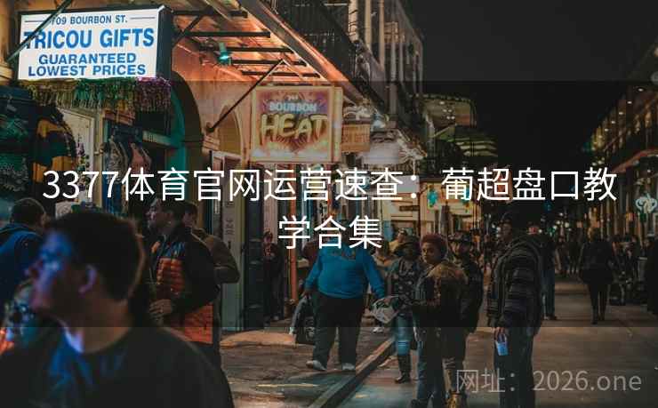 3377体育官网运营速查:葡超盘口教学合集