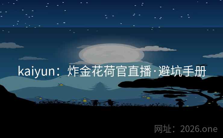kaiyun:炸金花荷官直播·避坑手册
