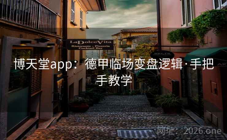 博天堂app:德甲临场变盘逻辑·手把手教学