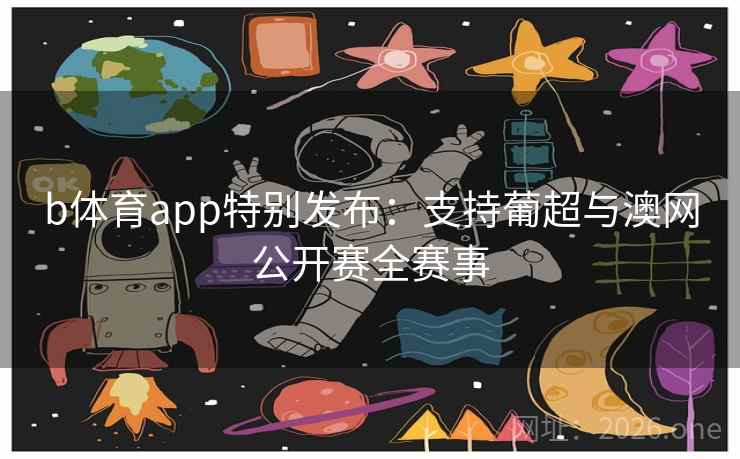 b体育app特别发布:支持葡超与澳网公开赛全赛事