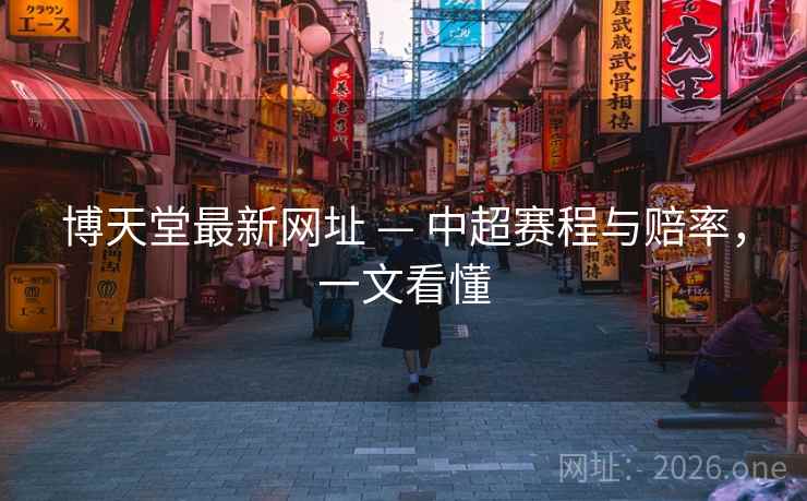 博天堂最新网址 — 中超赛程与赔率,一文看懂 博天堂最新网址 — 中超赛程与赔率,一文看懂