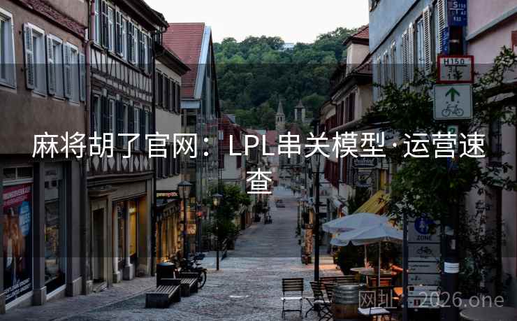 麻将胡了官网:LPL串关模型·运营速查 麻将胡了官网:LPL串关模型·运营速查