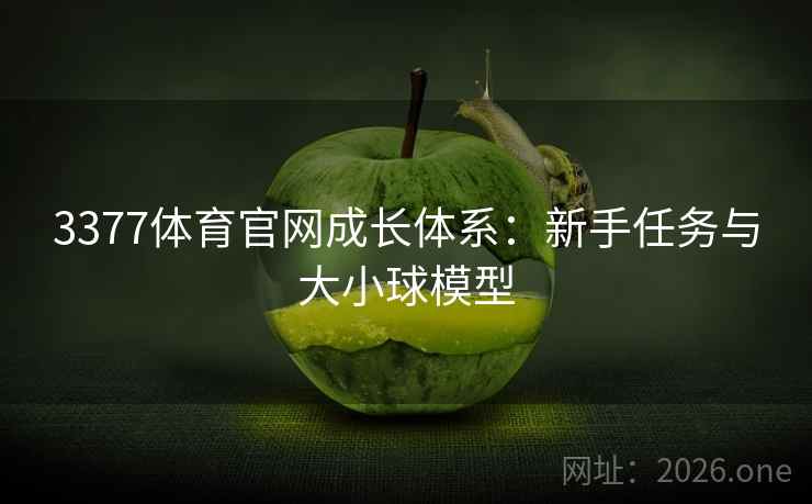 3377体育官网成长体系:新手任务与大小球模型 3377体育官网成长体系:新手任务与大小球模型